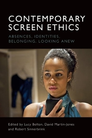 Contemporary Screen Ethics : Absences, Identities, Belonging, Looking Anew - Lucy Bolton