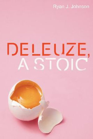 Deleuze, A Stoic : Plateaus - New Directions in Deleuze Studies - Ryan J. Johnson