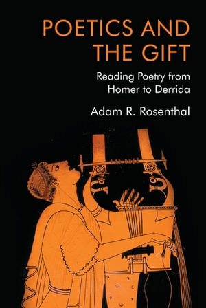 Poetics and the Gift : Reading Poetry from Homer to Derrida - Adam R. Rosenthal