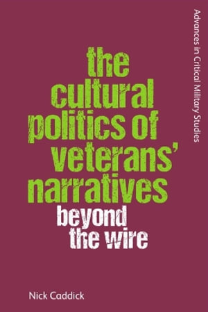 The Cultural Politics of Veterans' Narratives : Beyond the Wire - Nick Caddick