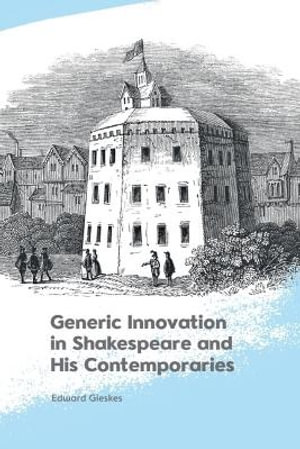 Generic Innovation in Shakespeare and His Contemporaries - Edward Gieskes