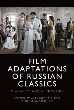 Film Adaptations of Russian Classics : Dialogism and Authorship - Alexandra Smith