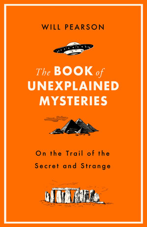 The Book of Unexplained Mysteries : On the Trail of the Secret and the Strange - Will Pearson