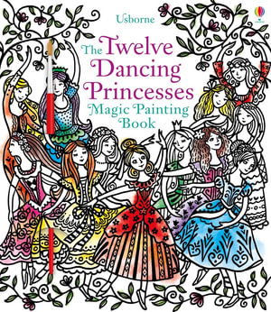 Magic Painting Twelve Dancing Princesses : Magic Painting Books - Susanna Davidson