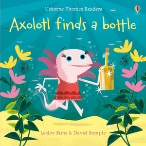 Axolotl Finds a Bottle : Phonics Readers - Lesley Sims