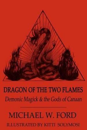 Dragon of the Two Flames : Demonic Magick & the Gods of Canaan - Michael W Ford