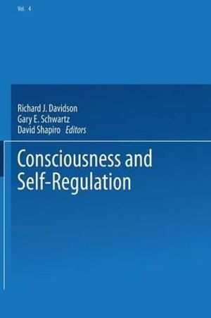 Consciousness and Self-Regulation : Advances in Research and Theory Volume 4 - Richard J. Davidson