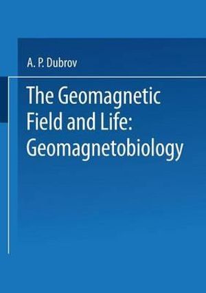 The Geomagnetic Field and Life : Geomagnetobiology - A. Dubrov