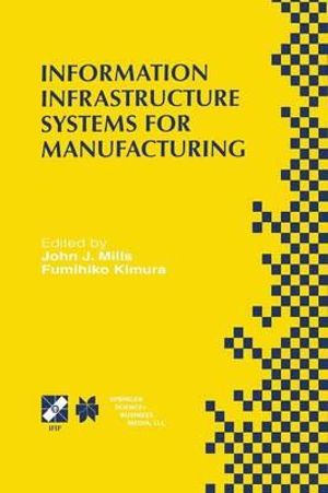 Information Infrastructure Systems for Manufacturing II : IFIP TC5 WG5.3/5.7 Third International Working Conference on the Design of Information Infrastructure Systems for Manufacturing (DIISM'98) May 18-20, 1998, Fort Worth, Texas - John J. Mills