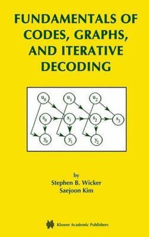 Fundamentals of Codes, Graphs, and Iterative Decoding : The Springer International Series in Engineering and Computer Science - Stephen B. Wicker