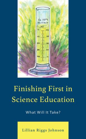 Finishing First in Science Education : What Will It Take? - Lillian Riggs Johnson