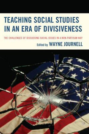 Teaching Social Studies in an Era of Divisiveness : The Challenges of Discussing Social Issues in a Non-Partisan Way - Wayne Journell