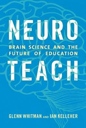 Neuroteach : Brain Science and the Future of Education - Glenn Whitman