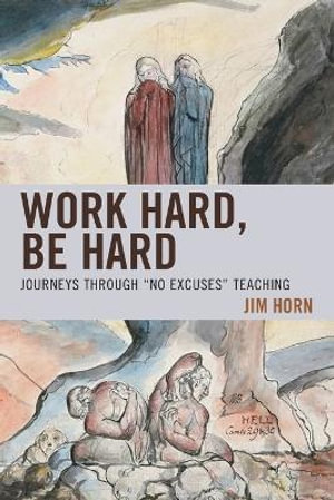 Work Hard, Be Hard : Journeys Through "No Excuses" Teaching - Jim Horn