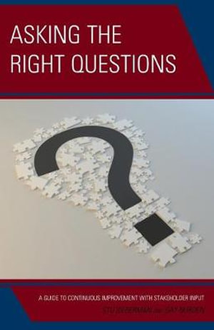 Asking the Right Questions : A Guide to Continuous Improvement with Stakeholder Input - Stu Silberman