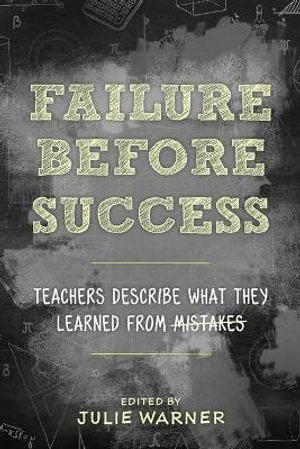 Failure Before Success : Teachers Describe What They Learned from Mistakes - Julie Warner