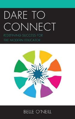 Dare to Connect : Redefining Success for the Modern Educator - Belle O'Neill