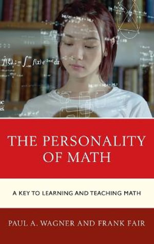 The Personality of Math : A Key to Learning and Teaching Math - Paul A. Wagner