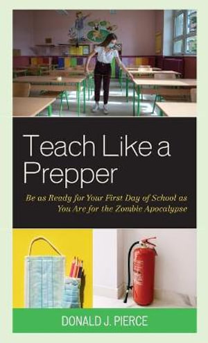 Teach Like a Prepper : Be as Ready for Your First Day of School as You Are for the Zombie Apocalypse - Donald J. Pierce