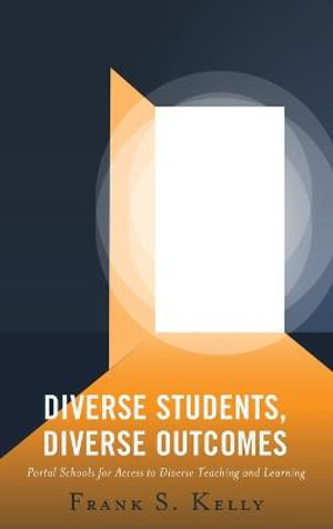 Diverse Students, Diverse Outcomes : Portal Schools for Access to Diverse Teaching and Learning - Frank S. Kelly