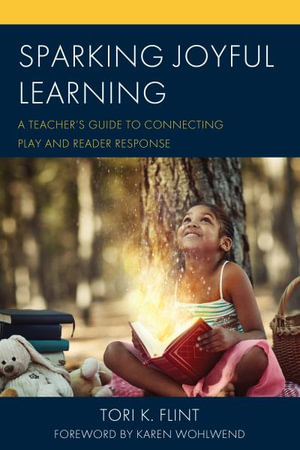 Sparking Joyful Learning : A Teacher's Guide to Connecting Play and Reader Response - Tori K. Flint