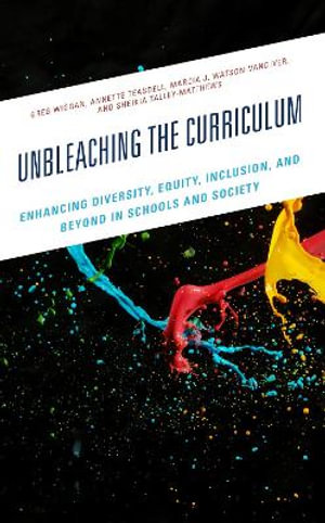 Unbleaching the Curriculum : Enhancing Diversity, Equity, Inclusion, and Beyond in Schools and Societ - Greg Wiggan