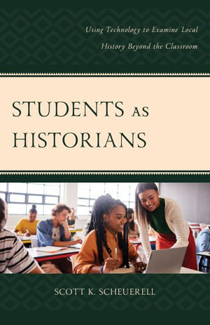 Students as Historians : Using Technology to Examine Local History Beyond the Classroom - Scott K. Scheuerell