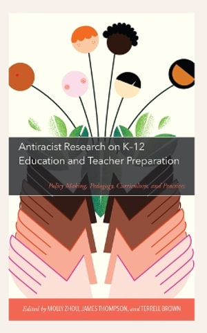 Antiracist Research on K-12 Education and Teacher Preparation : Policy Making, Pedagogy, Curriculum, and Practices - Molly Zhou