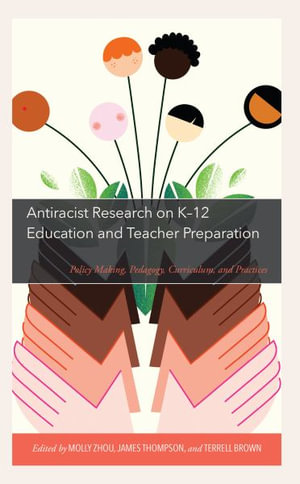 Antiracist Research on K-12 Education and Teacher Preparation : Policy Making, Pedagogy, Curriculum, and Practices - Molly Zhou