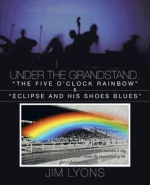 Under The Grandstand. "The Five O'clock Rainbow" & "Eclipse and His Shoes Blues" - Jim Lyons