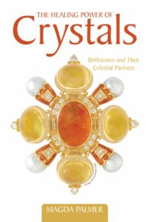 The Healing Power of Crystals : Birthstones and Their Celestial Partners - Magda Palmer