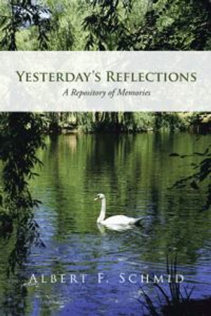 Yesterday's Reflections : A Repository of Memories - Albert F. Schmid