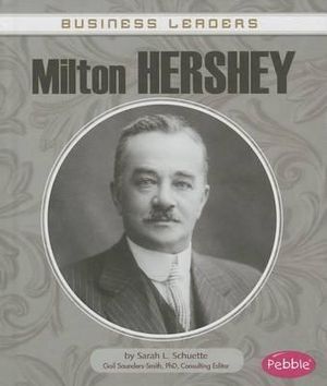 Milton Hershey : Pebble Books - Sarah L Schuette