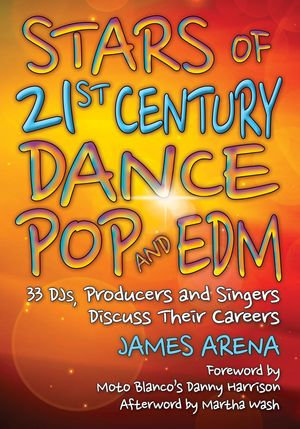 Stars of 21st Century Dance Pop and EDM : 33 DJs, Producers and Singers Discuss Their Careers - James Arena