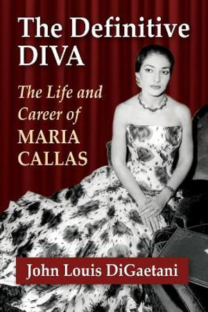 The Definitive Diva : The Life and Career of Maria Callas - John Louis DiGaetani