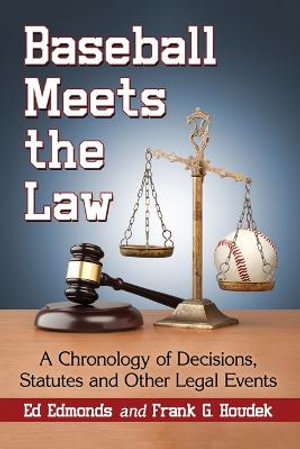 Baseball Meets the Law : A Chronology of Decisions, Statutes and Other Legal Events - Ed Edmonds