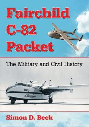 Fairchild C-82 Packet : The Military and Civil History - Simon D. Beck