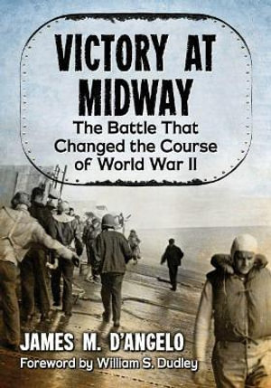 Victory at Midway : The Battle That Changed the Course of World War II - James M. D'Angelo