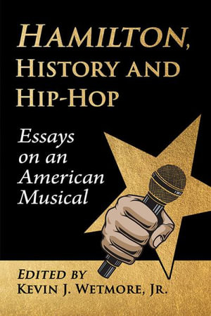 Hamilton, History and Hip-Hop : Essays on an American Musical - Kevin J. Wetmore