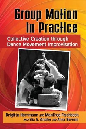 Group Motion in Practice : Collective Creation through Dance Movement Improvisation - Brigitta Herrmann