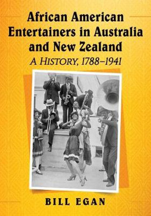 African American Entertainers in Australia and New Zealand : A History, 1788-1941 - Bill Egan