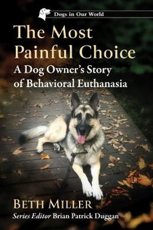 The Most Painful Choice : A Dog Owner's Story of Behavioral Euthanasia - Beth Miller