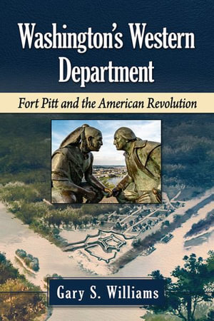 Washington's Western Department : Fort Pitt and the American Revolution - Gary S. Williams