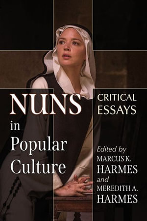 Nuns in Popular Culture : Critical Essays - Marcus K. Harmes