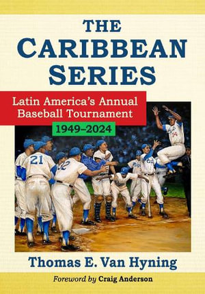 The Caribbean Series : Latin America's Annual Baseball Tournament, 1949-2024 - Thomas E. Van Hyning