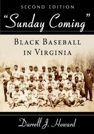 Sunday Coming : Black Baseball in Virginia, 2D Ed. - Darrell J. Howard