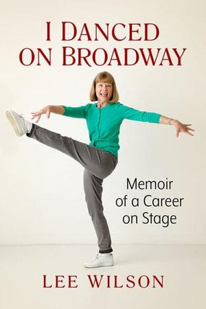 I Danced on Broadway : Memoir of a Career on Stage - Lee Wilson