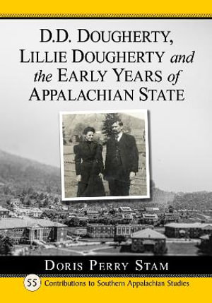 D.D. Dougherty, Lillie Dougherty and the Early Years of Appalachian State : Contributions to Southern Appalachian Studies - Doris Perry Stam