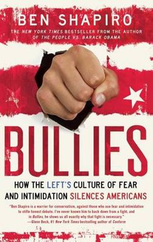 Bullies : How the Left's Culture of Fear and Intimidation Silences Americans - Ben Shapiro