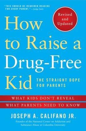 How to Raise a Drug-Free Kid : The Straight Dope for Parents - Joseph A. Califano  Jr. 